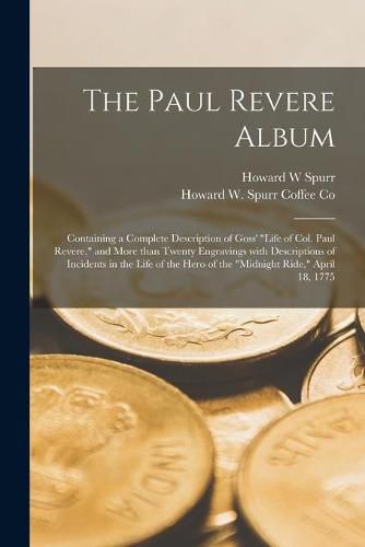 Cover image for The Paul Revere Album: Containing a Complete Description of Goss' Life of Col. Paul Revere, and More Than Twenty Engravings With Descriptions of Incidents in the Life of the Hero of the Midnight Ride, April 18, 1775