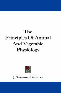 Cover image for The Principles of Animal and Vegetable Physiology