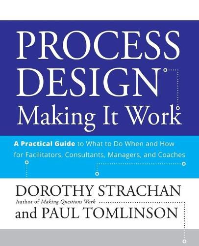 Cover image for Process Design: Making it Work - A Practical Guide to What to Do When and How for Facilitators, Consultants, Managers and Coaches