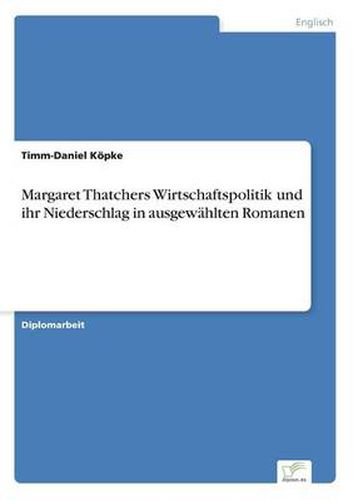 Cover image for Margaret Thatchers Wirtschaftspolitik und ihr Niederschlag in ausgewahlten Romanen