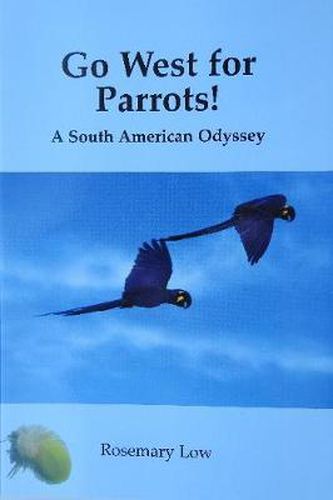 Cover image for Go West for Parrots!: A South American Odyssey