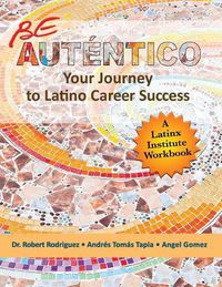 Cover image for Be Autentico: Your Journey to Latino Career Success