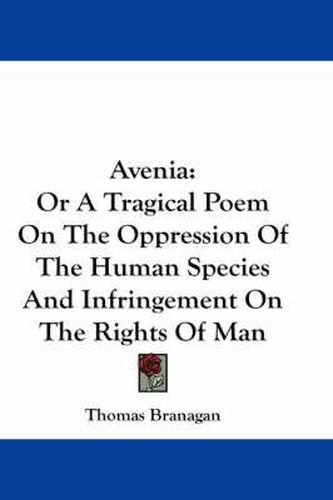 Cover image for Avenia: Or a Tragical Poem on the Oppression of the Human Species and Infringement on the Rights of Man