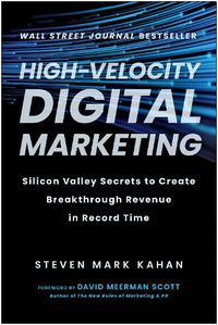 Cover image for High-Velocity Digital Marketing: Silicon Valley Secrets to Create Breakthrough Revenue in Record Time