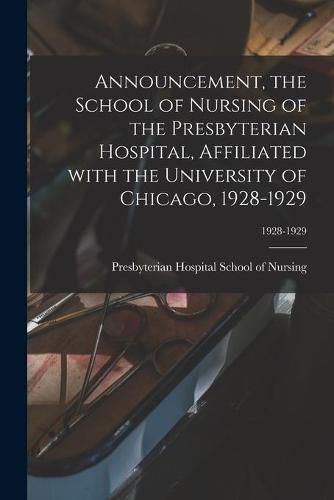 Cover image for Announcement, the School of Nursing of the Presbyterian Hospital, Affiliated With the University of Chicago, 1928-1929; 1928-1929