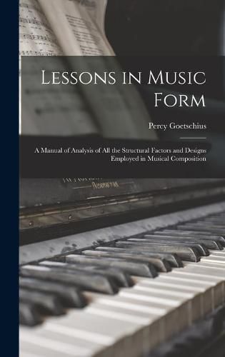 Cover image for Lessons in Music Form: a Manual of Analysis of All the Structural Factors and Designs Employed in Musical Composition