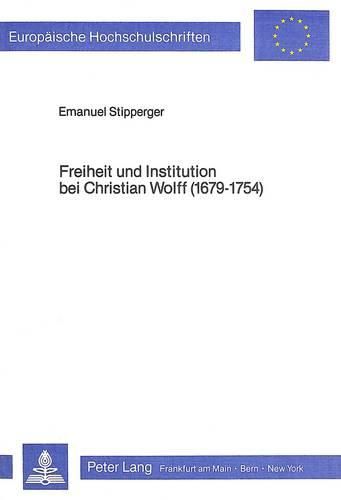 Freiheit Und Institution Bei Christian Wolff (1679-1754): Zum Grundrechtsdenken in Der Deutschen Hochaufklaerung