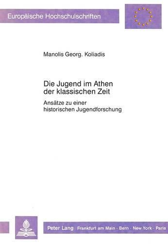 Cover image for Die Jugend Im Athen Der Klassischen Zeit: Ansaetze Zu Einer Historischen Jugendforschung