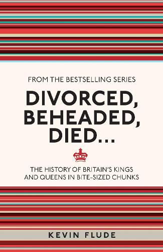 Cover image for Divorced, Beheaded, Died...: The History of Britain's Kings and Queens in Bite-sized Chunks