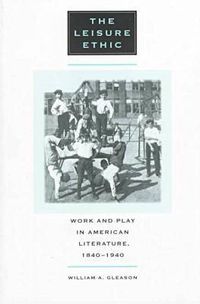 Cover image for The Leisure Ethic: Work and Play in American Literature, 1840-1940