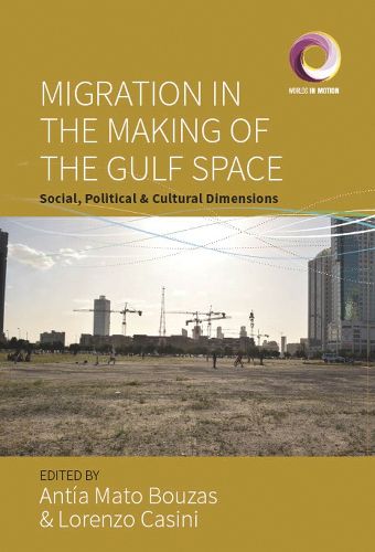 Cover image for Migration in the Making of the Gulf Space: Social, Political, and Cultural Dimensions