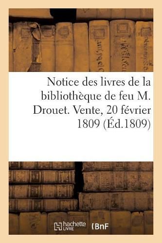 Notice Des Livres de la Bibliotheque de Feu M. Drouet. Vente, 20 Fevrier 1809