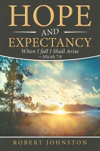 Hope and Expectancy: When I Fall I Shall Arise - Micah 7:8