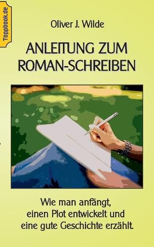 Cover image for Anleitung zum Roman-Schreiben: Wie man anfangt, einen Plot entwickelt und eine gute Geschichte erzahlt.