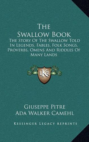 Cover image for The Swallow Book: The Story of the Swallow Told in Legends, Fables, Folk Songs, Proverbs, Omens and Riddles of Many Lands