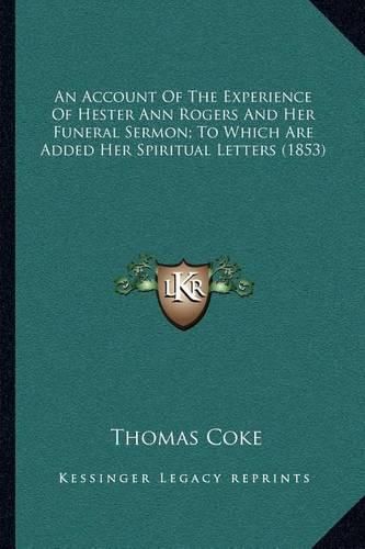 Cover image for An Account of the Experience of Hester Ann Rogers and Her Funeral Sermon; To Which Are Added Her Spiritual Letters (1853)