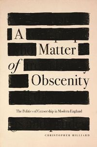 Cover image for A Matter of Obscenity: The Politics of Censorship in Modern England
