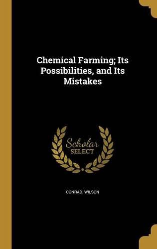 Cover image for Chemical Farming; Its Possibilities, and Its Mistakes