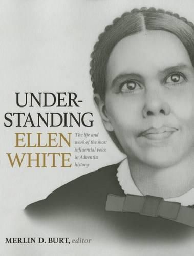 Cover image for Understanding Ellen White: The Life and Work of the Most Influential Voice in Adventist History