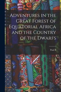 Cover image for Adventures in the Great Forest of Equatorial Africa and the Country of the Dwarfs