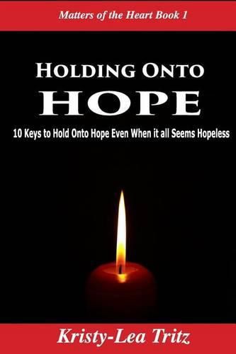 Cover image for Holding Onto Hope: 10 Keys to Hold Onto Hope Even When it all Seems Hopeless