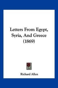 Cover image for Letters from Egypt, Syria, and Greece (1869)