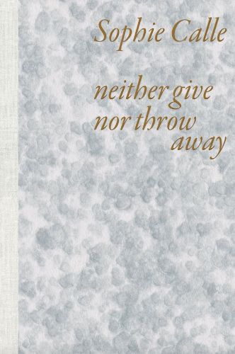 Cover image for Sophie Calle: Neither Give nor Throw Away