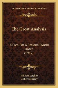 Cover image for The Great Analysis: A Plea for a Rational World Order (1912)