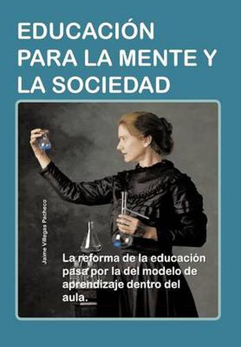 Cover image for Educacion Para La Mente y La Sociedad: La Reforma de La Educacion Pasa Por La del Modelo de Aprendizaje Dentro del Aula.