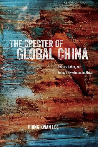 Cover image for The Specter of Global China: Politics, Labor, and Foreign Investment in Africa