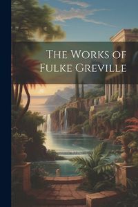 Cover image for The Works of Fulke Greville