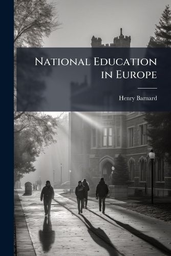 Cover image for National Education in Europe: Being an Account of the Organization, Administration, Instruction, and Statistics of Public Schools of Different Grades in the Principal States, Part 1