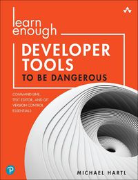 Cover image for Learn Enough Developer Tools to Be Dangerous: Command Line, Text Editor, and Git Version Control Essentials