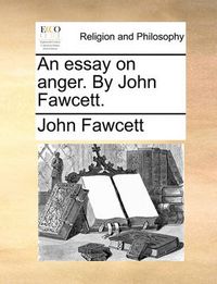 Cover image for An Essay on Anger. by John Fawcett.