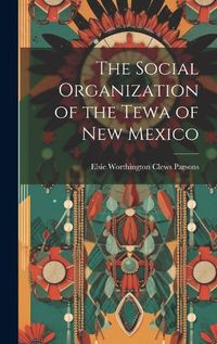 Cover image for The Social Organization of the Tewa of New Mexico