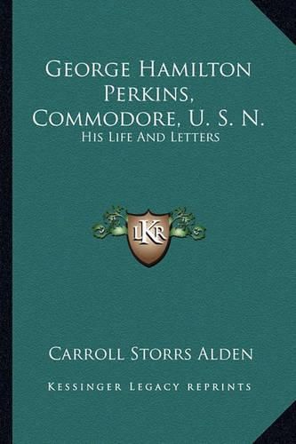 George Hamilton Perkins, Commodore, U. S. N.: His Life and Letters