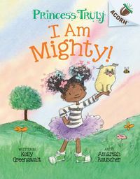 Cover image for I Am Mighty: An Acorn Book (Princess Truly #6)