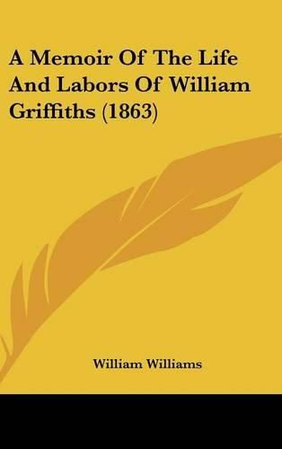 A Memoir of the Life and Labors of William Griffiths (1863)