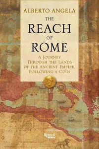 Cover image for The Reach of Rome: A Journey Through the Lands of the Ancient Empire, Following a Coin