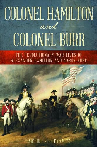 Cover image for Colonel Hamilton and Colonel Burr: The Revolutionary War Lives of Alexander Hamilton and Aaron Burr