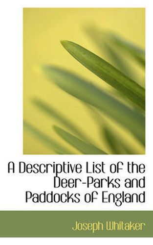 Cover image for A Descriptive List of the Deer-Parks and Paddocks of England