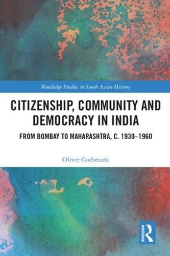 Cover image for Citizenship, Community and Democracy in India: From Bombay to Maharashtra, c. 1930 - 1960