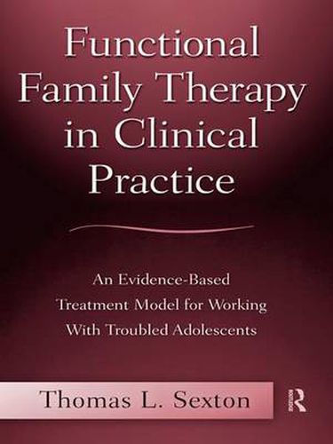 Functional Family Therapy in Clinical Practice: An Evidence-Based Treatment Model for Working With Troubled Adolescents