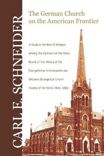 Cover image for The German Church on the American Frontier: A Study in the Rise of Religion Among the Germans of the West, Based on the History of the Evangelischer Kirchenverein Des Westens (Evangelical Church Society of the West) 1840-1866