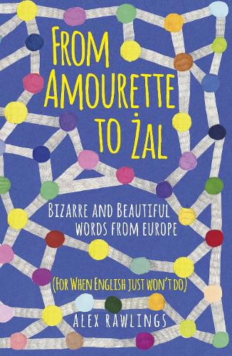 Cover image for From Amourette to Zal: Bizarre and Beautiful Words from Europe: (For When English Just Won't Do)