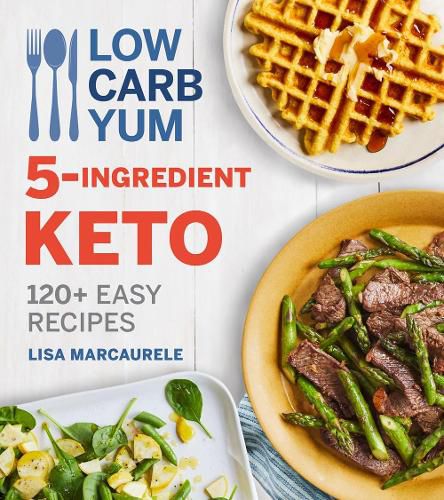 Cover image for Low Carb Yum 5-Ingredient Keto: 120+ Easy Recipes