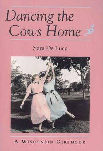 Cover image for Dancing the Cows Home: Wisconsin Girlhood