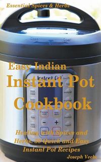 Cover image for Easy Indian Instant Pot Cookbook: Healing with Spices and Herbs: 50 Healthy Recipes