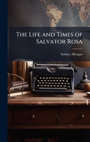 Cover image for The Life and Times of Salvator Rosa