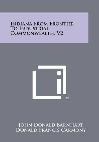 Cover image for Indiana from Frontier to Industrial Commonwealth, V2